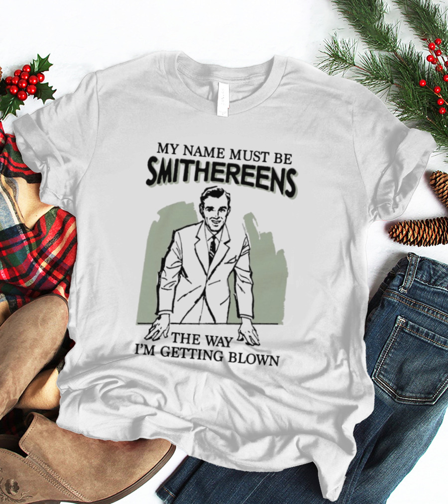 My Name Must Be Smithereens The Way I'm Getting Blown Retro Suit T-Shirt