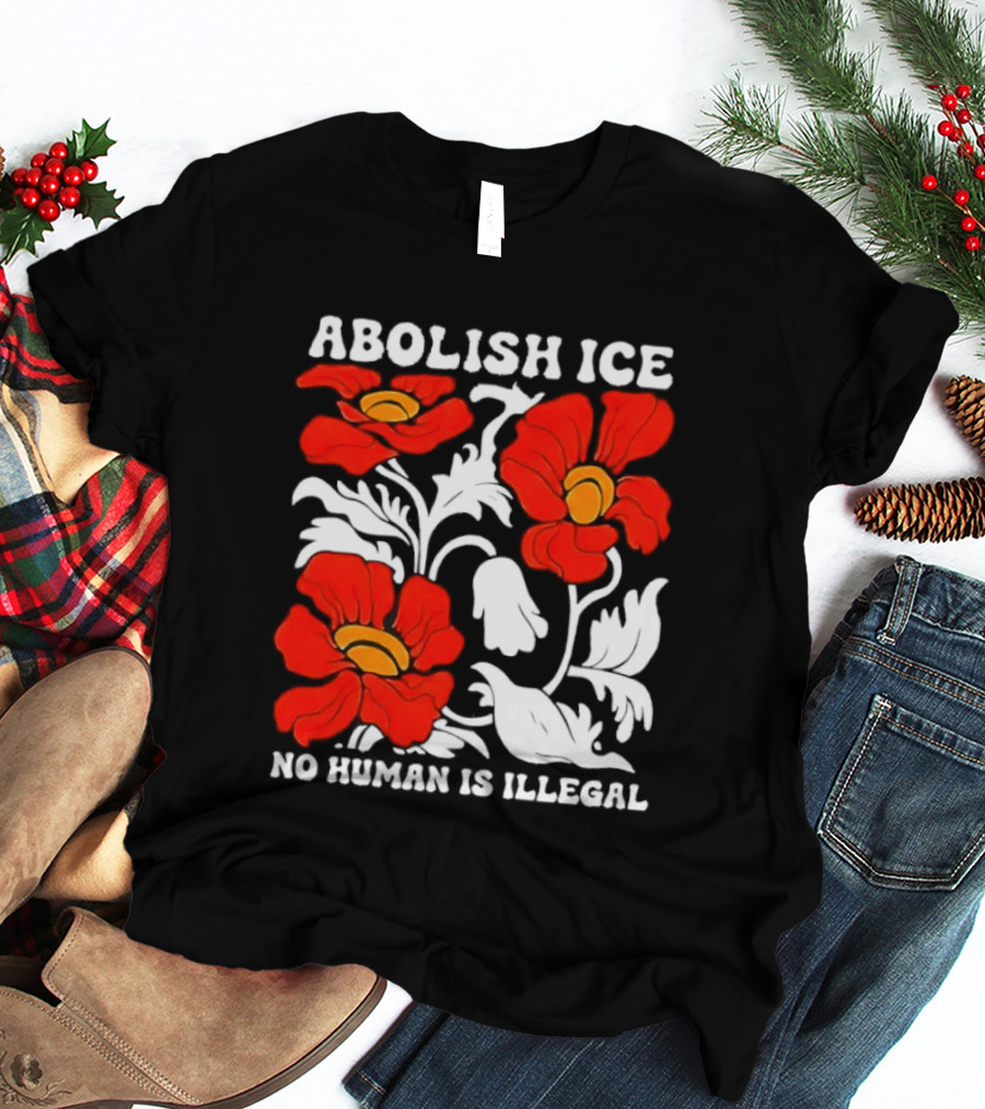 Abolish ICE No Human Is Illegal Red Orange Flowers T-Shirt