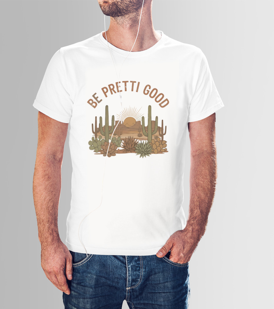 Be Pretti Good Desert Landscape Cacti Sunrise Scene T-Shirt