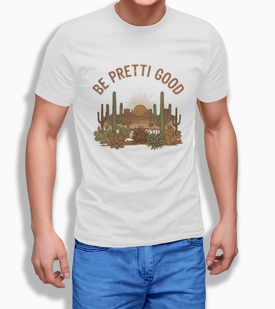 Be Pretti Good Desert Landscape Cacti Sunrise Scene T-Shirt