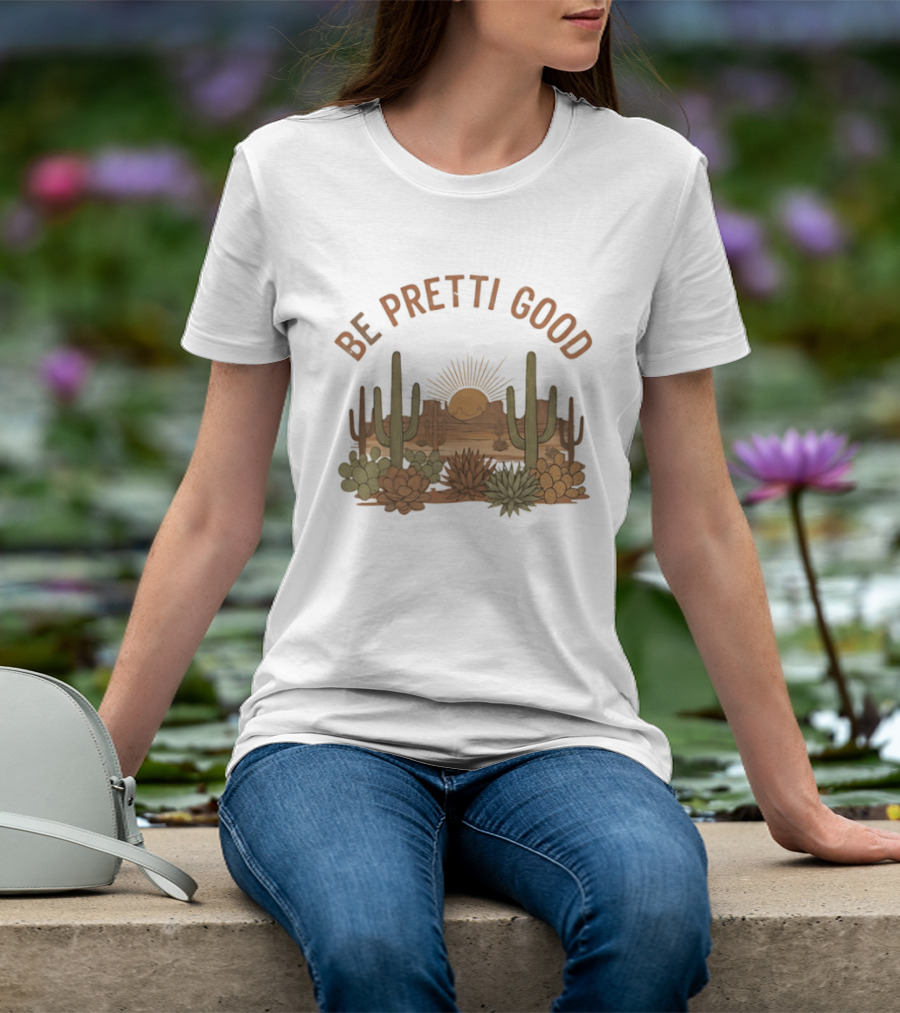 Be Pretti Good Desert Landscape Cacti Sunrise Scene T-Shirt