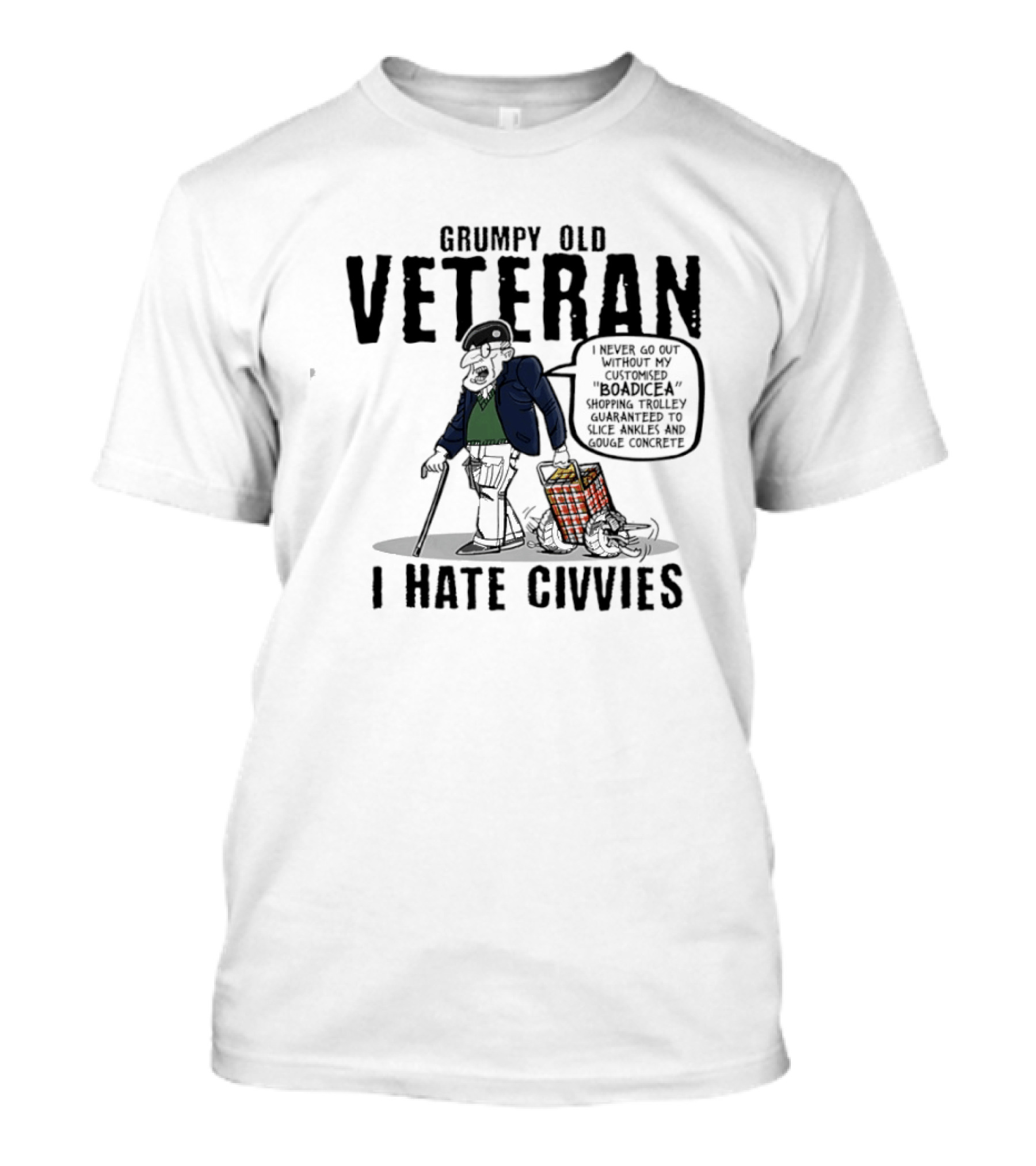 Grumpy Old Veteran I Never Go Out Without My Customized Boadicea Shopping Trolley Guaranteed To Slice Ankles And Gouge Concrete I Hate Civvies T-Shirt