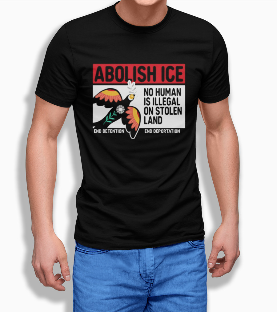 Abolish ICE No Human Is Illegal On Stolen Land End Detention End Deportation T-Shirt