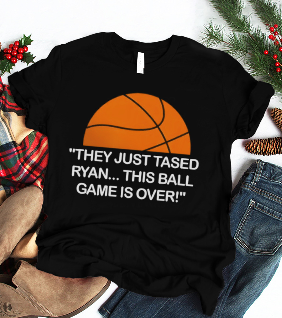 Basketball Half Ball They Just Tased Ryan This Ball Game Is Over T-Shirt