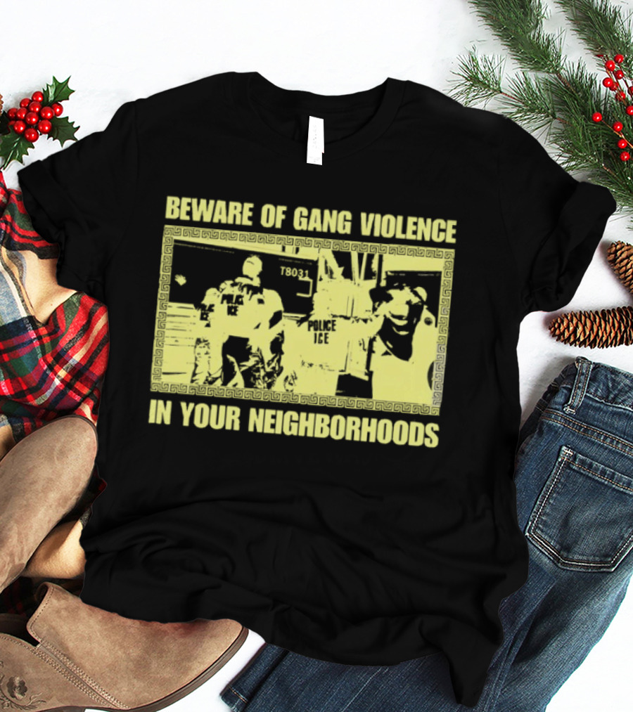 Beware Of Gang Violence Chinga La Migra Neighborhoods T-Shirt