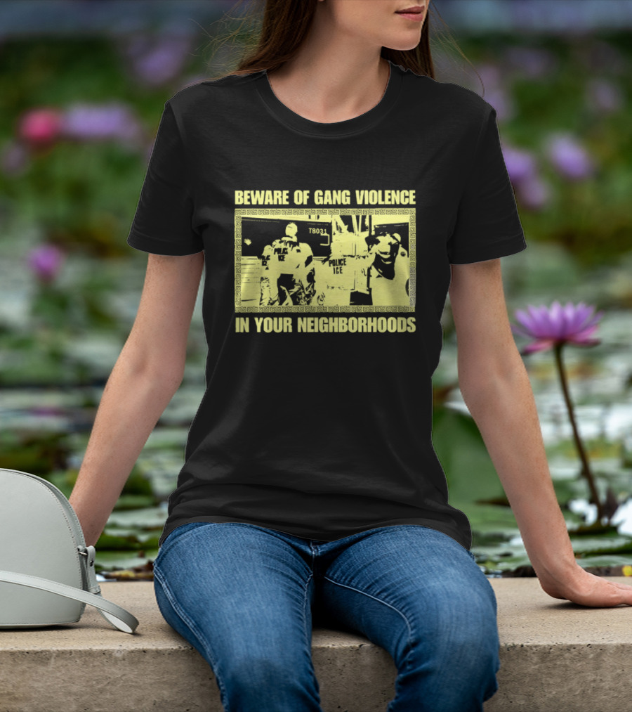 Beware Of Gang Violence Chinga La Migra Neighborhoods T-Shirt