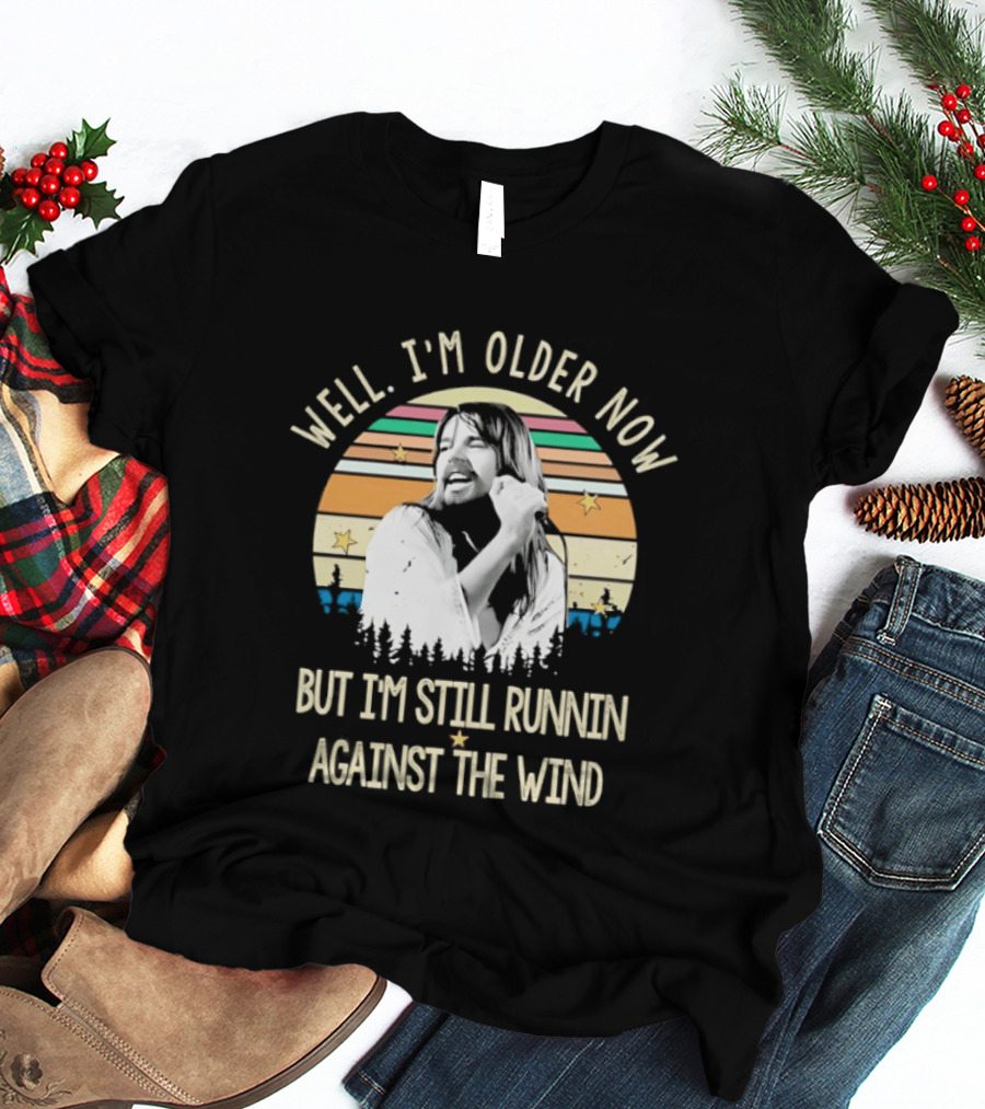 Well I'm Older Now But I'm Still Runnin Against The Wind T-Shirt