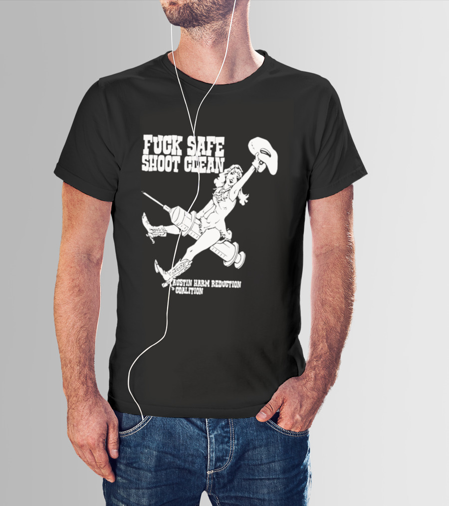 Fuck Safe Shoot Clean Austin Harm Reduction Coalition Cowboy Rides Syringe T-Shirt