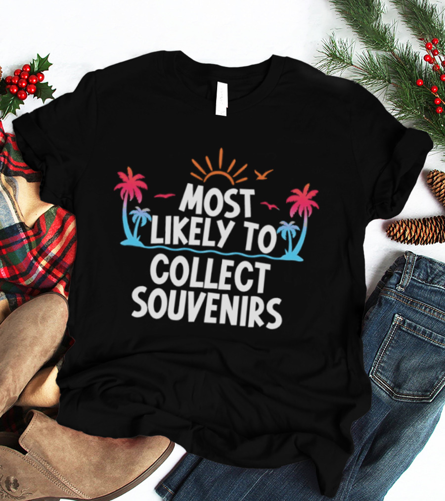 Most Likely To Collect Souvenirs Vacation Palm Trees Sun Seagulls T-Shirt
