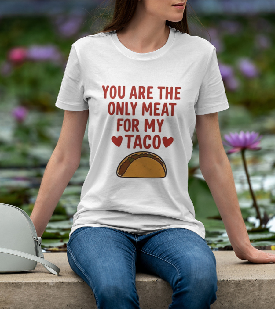 You Are The Only Meat For My Taco With Hearts And Taco T-Shirt