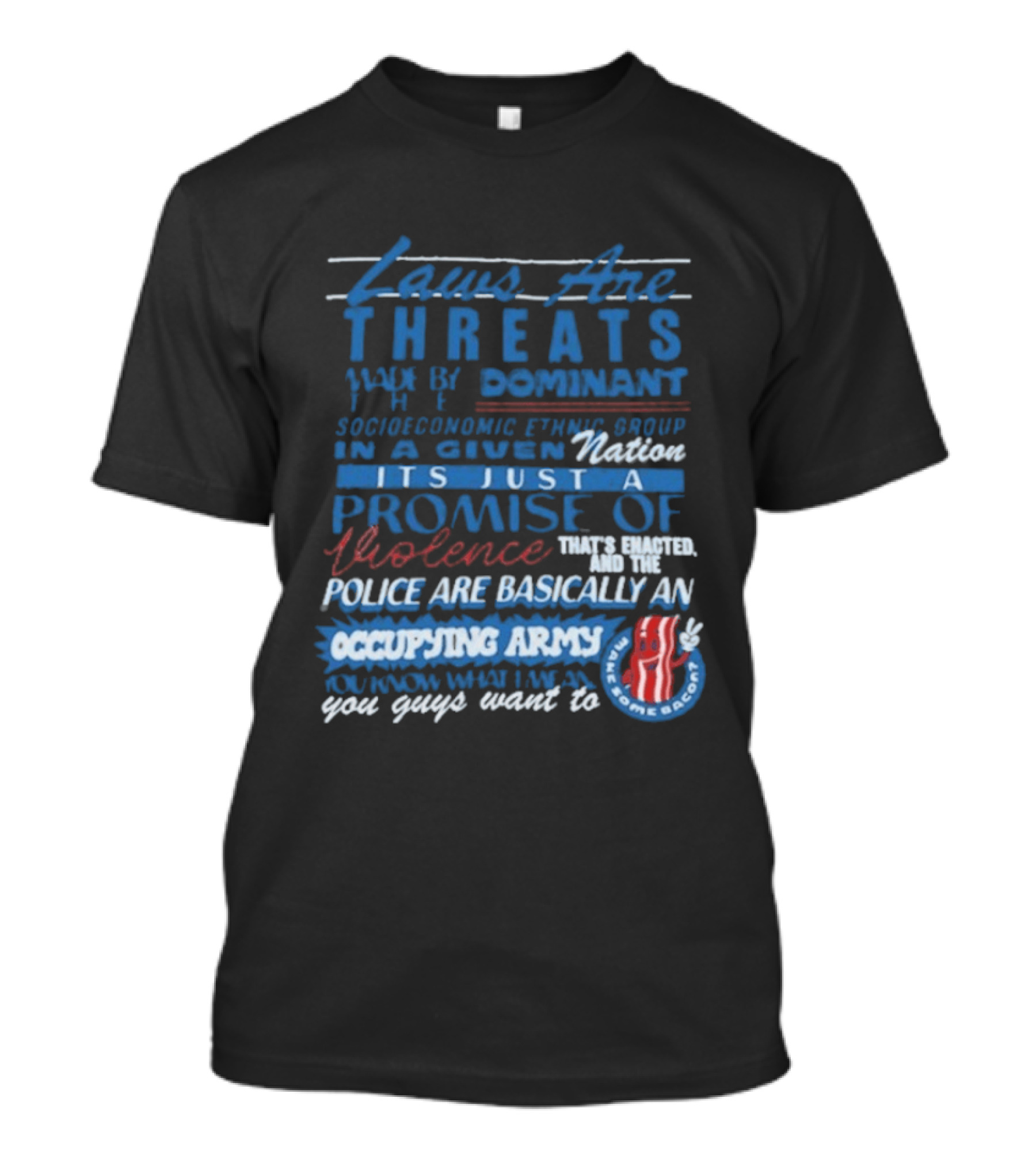 Laws Are Threats Made By The Dominant Socioeconomic Ethnic Group In A Given Nation It's Just A Promise Of Violence Police Are Basically An Occupy T-Shirt