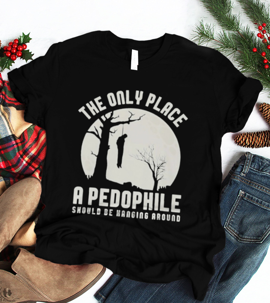 The Only Place A Pedophile Should Be Haging Around T-Shirt