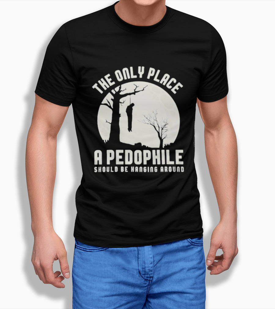 The Only Place A Pedophile Should Be Haging Around T-Shirt