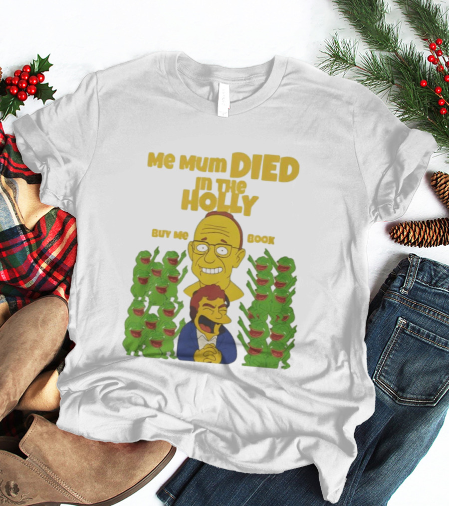 Me Mum Died In The Holly Buy Me Book Groyper Meme T-Shirt