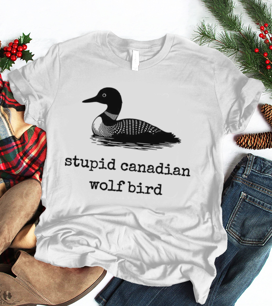 Stupid Canadian Wolf Bird Loon T-Shirt