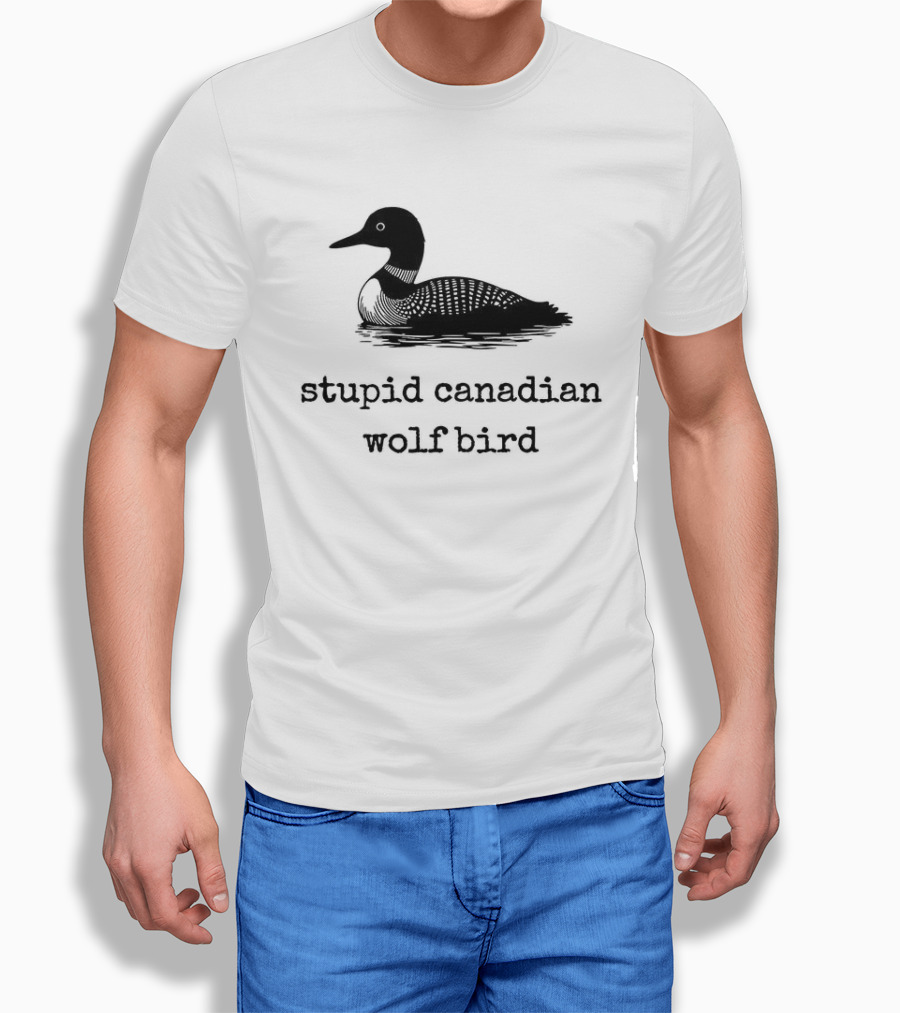 Stupid Canadian Wolf Bird Loon T-Shirt