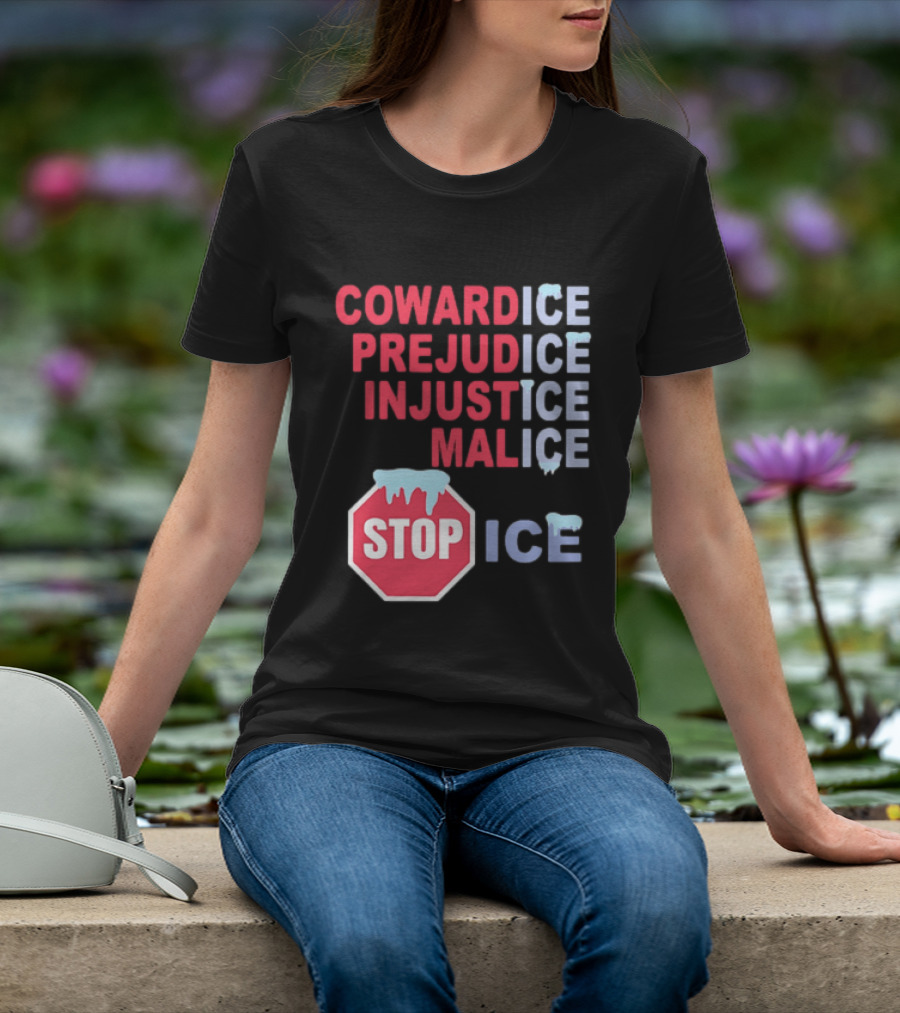Cowardice Prejudice Injustice Malice Stop ICE Text With Icy Stop Sign T-Shirt