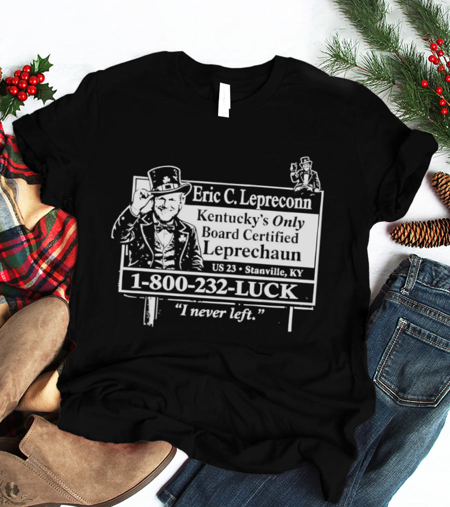 Eric C. Lepreconn Kentucky's Only Board Certified Leprechaun 1 800 232 LUCK "I Never Left T-Shirt