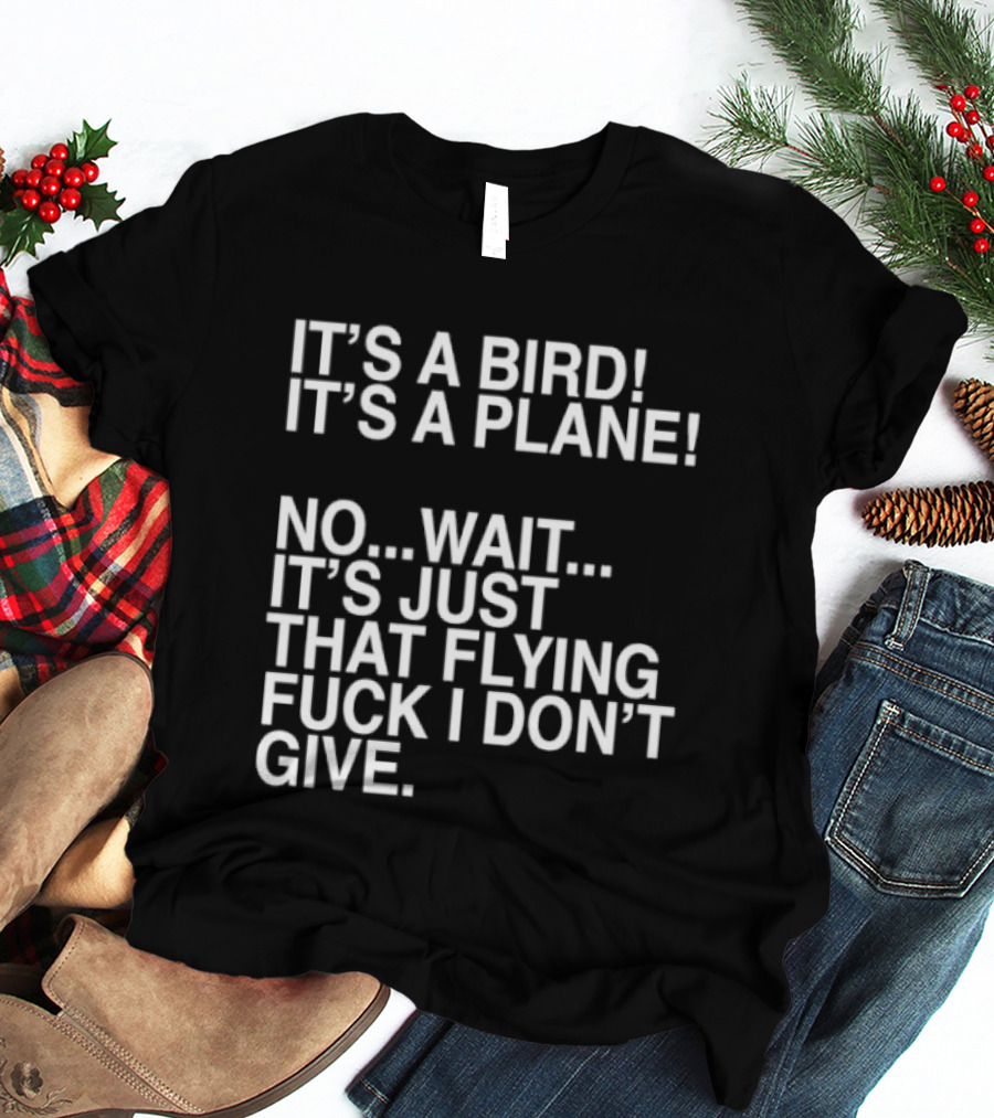 It's A Bird It's A Plane No Wait It's Just That Flying Fuck I Don't Give T-Shirt