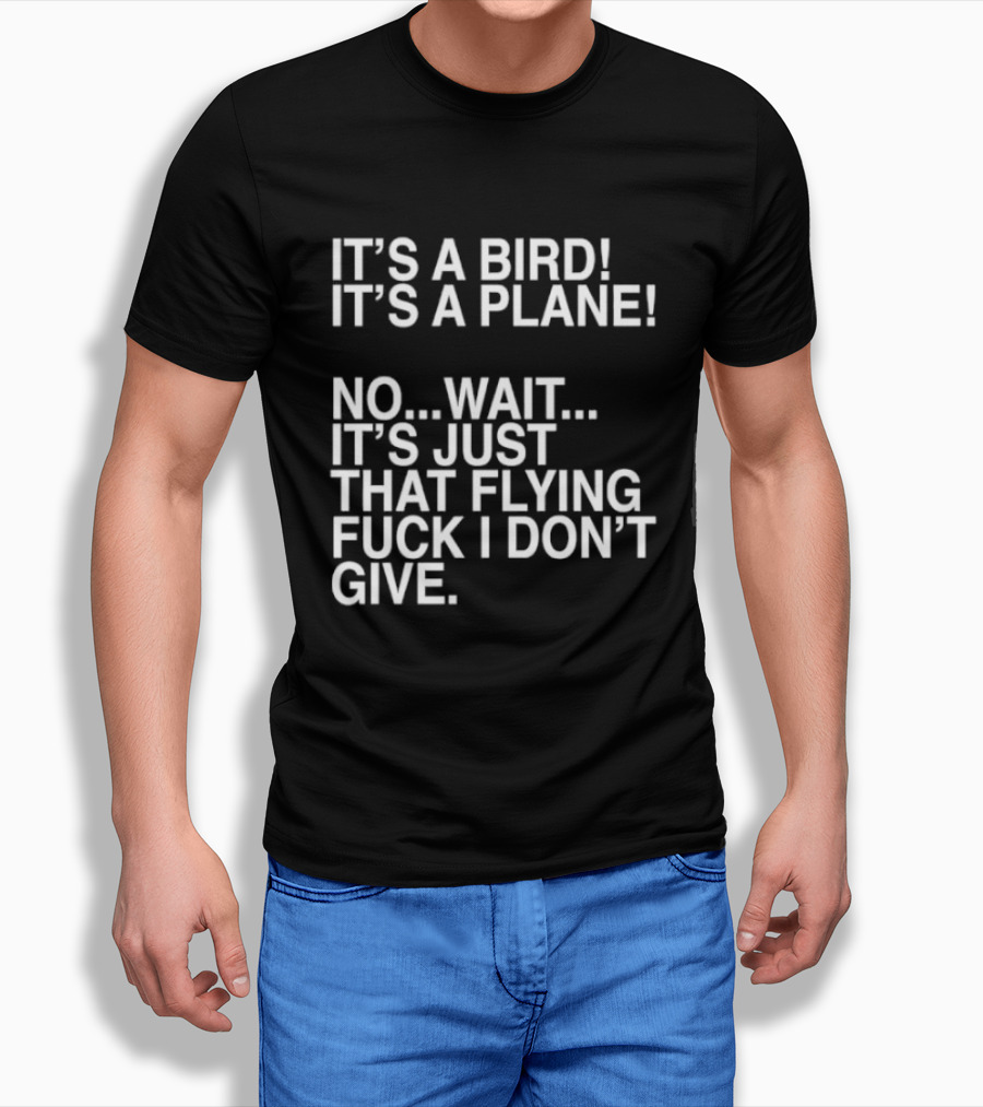 It's A Bird It's A Plane No Wait It's Just That Flying Fuck I Don't Give T-Shirt