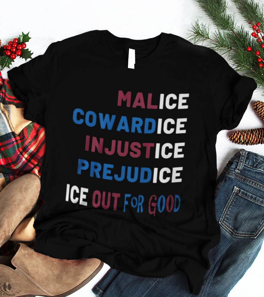Malice Cowardice Injustice Prejudice Ice Out For Good T-Shirt