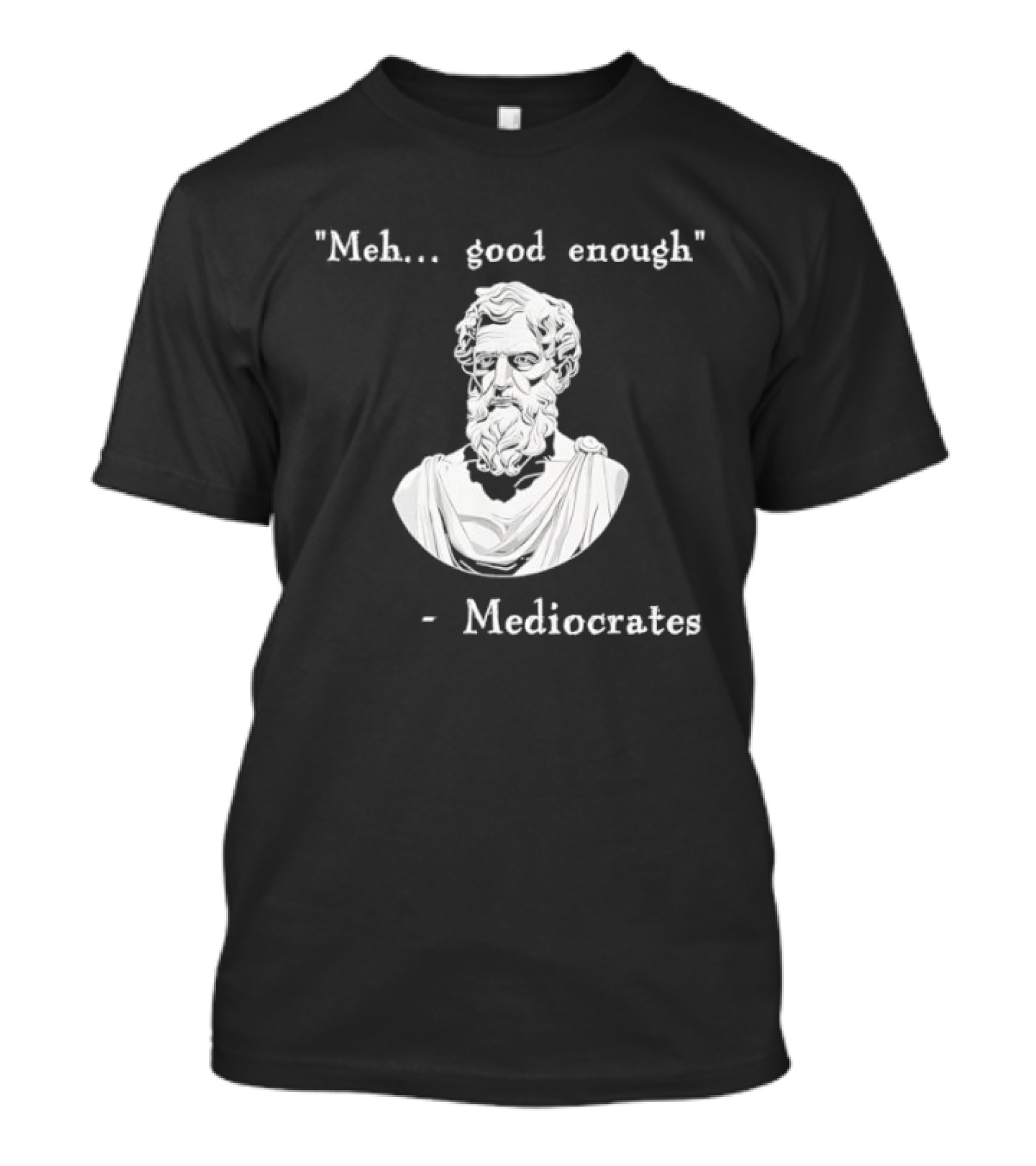Meh Good Enough Mediocrates Philosopher Humor T-Shirt