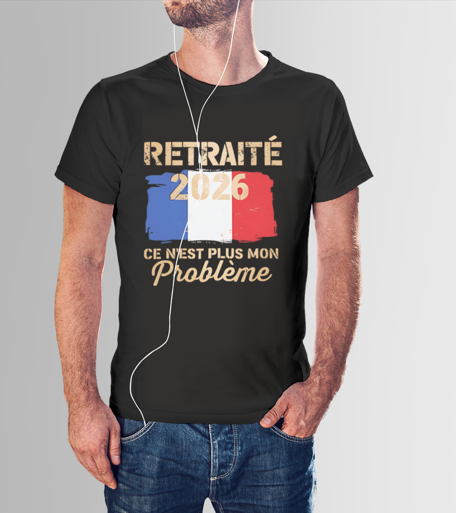 Retraité 2026 Ce N'est Plus Mon Problème France Flag T-Shirt