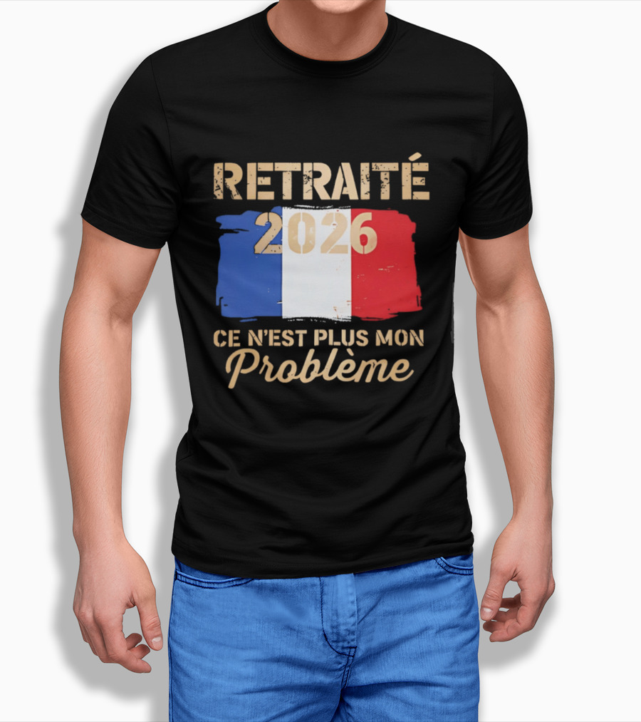 Retraité 2026 Ce N'est Plus Mon Problème France Flag T-Shirt
