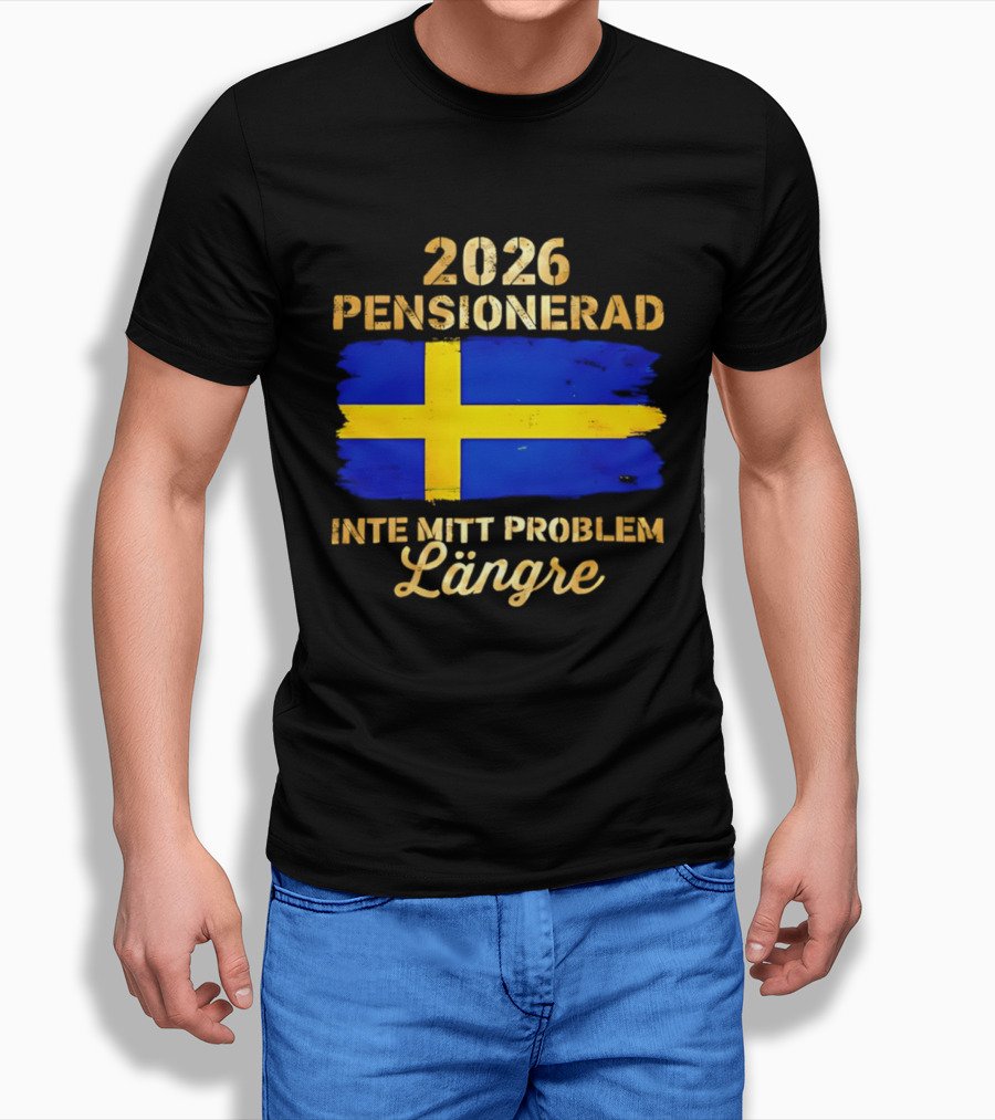 2026 Pensionerad Inte Mitt Problem Längre Svenska Flagga T-Shirt