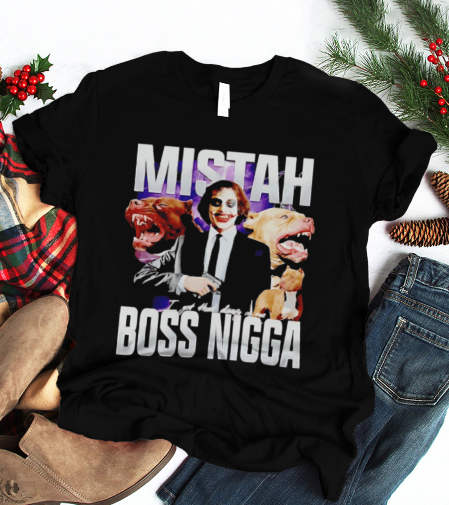 MISTAH Joker I Got That Dawg In Me Boss Nigga T-Shirt