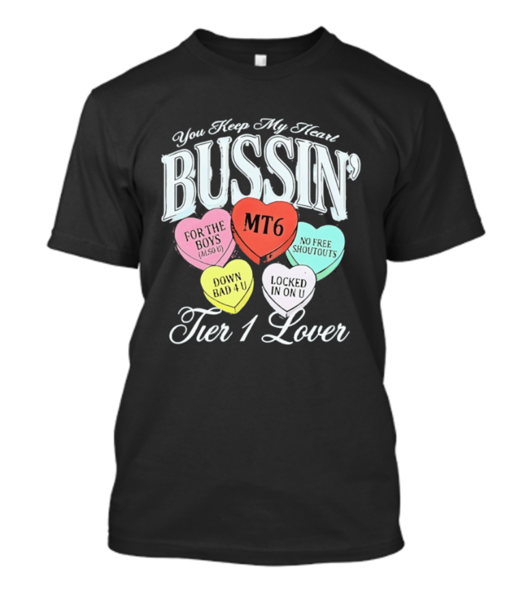 You Keep My Heart Bussin MT6 Tier 1 Lover For The Boys No Free Shoutouts Down Bad 4 U Locked In On U T-Shirt