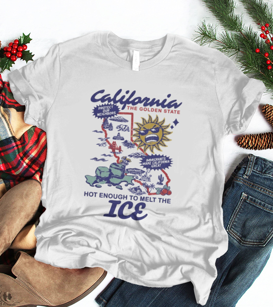 California The Golden State Hot Enough To Melt The Ice Sun Coastline Immigrants Make California Great T-Shirt