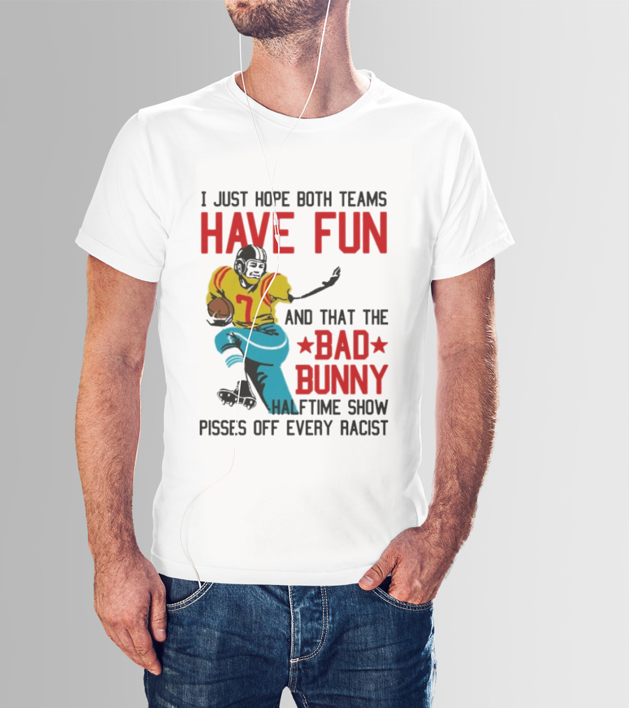 I Just Hope Both Teams Have Fun Bad Bunny Halftime Show Pisses Off Every Racist T-Shirt