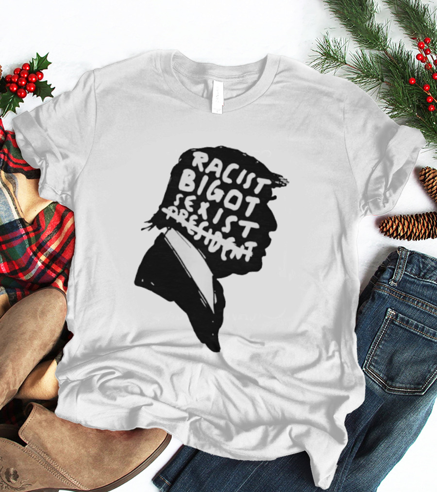 Racist Bigot Sexist President T-Shirt