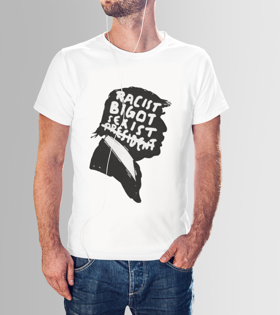 Racist Bigot Sexist President T-Shirt