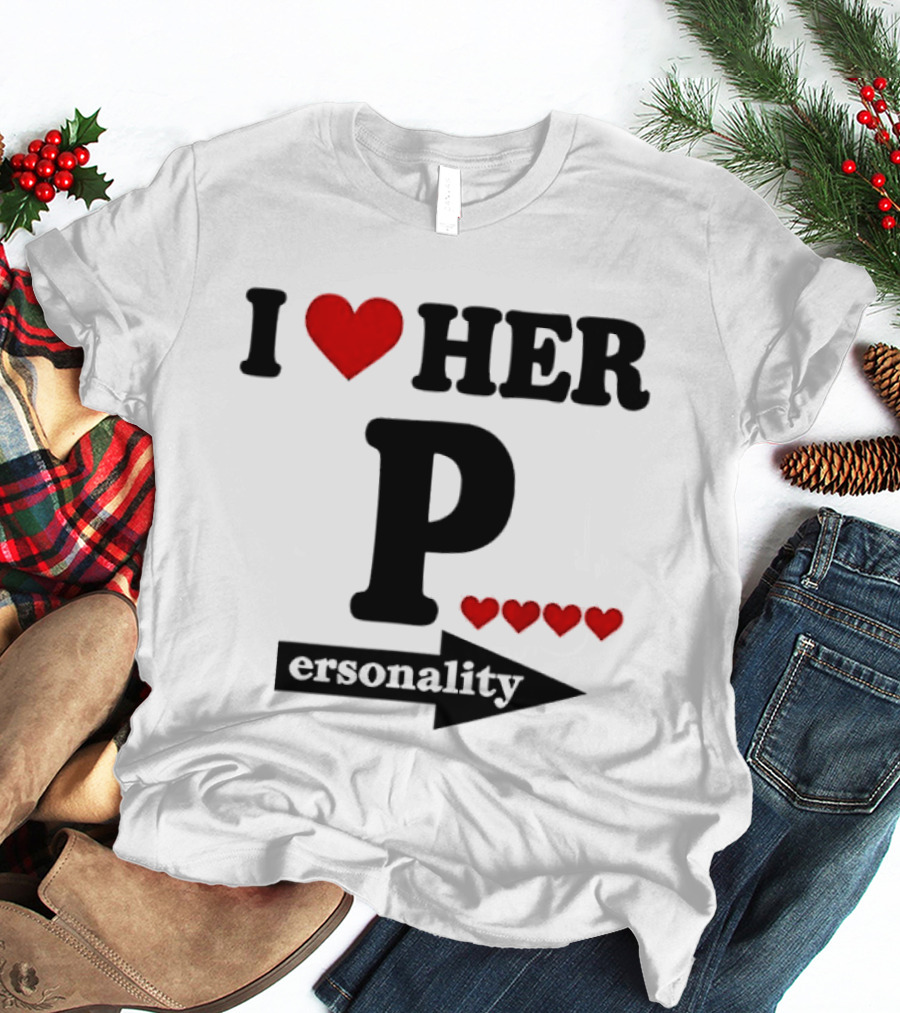 I Love Her Personality Funny Humor Valentine's Day T-Shirt