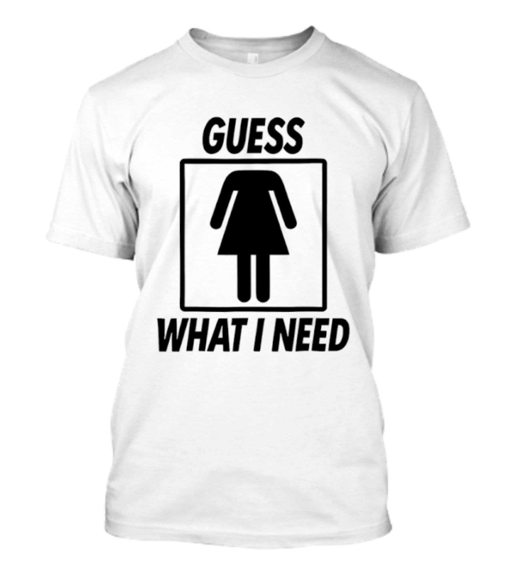 Guess What I Need Female Icon Humor T-Shirt