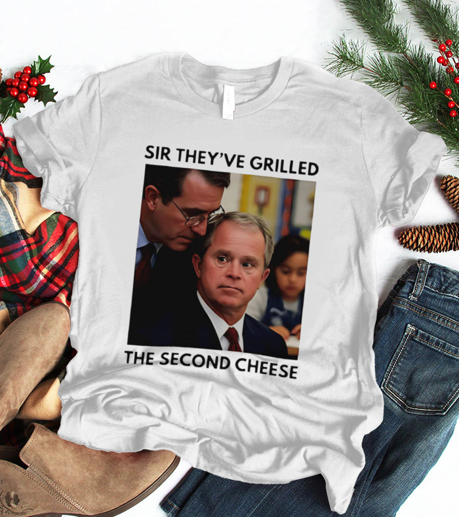 Sir They've Grilled The Second Cheese Meme Bush Schoolroom Whisper T-Shirt