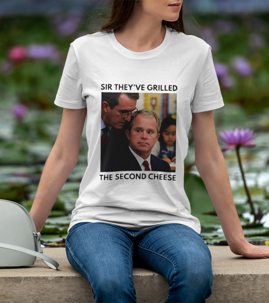 Sir They've Grilled The Second Cheese Meme Bush Schoolroom Whisper T-Shirt