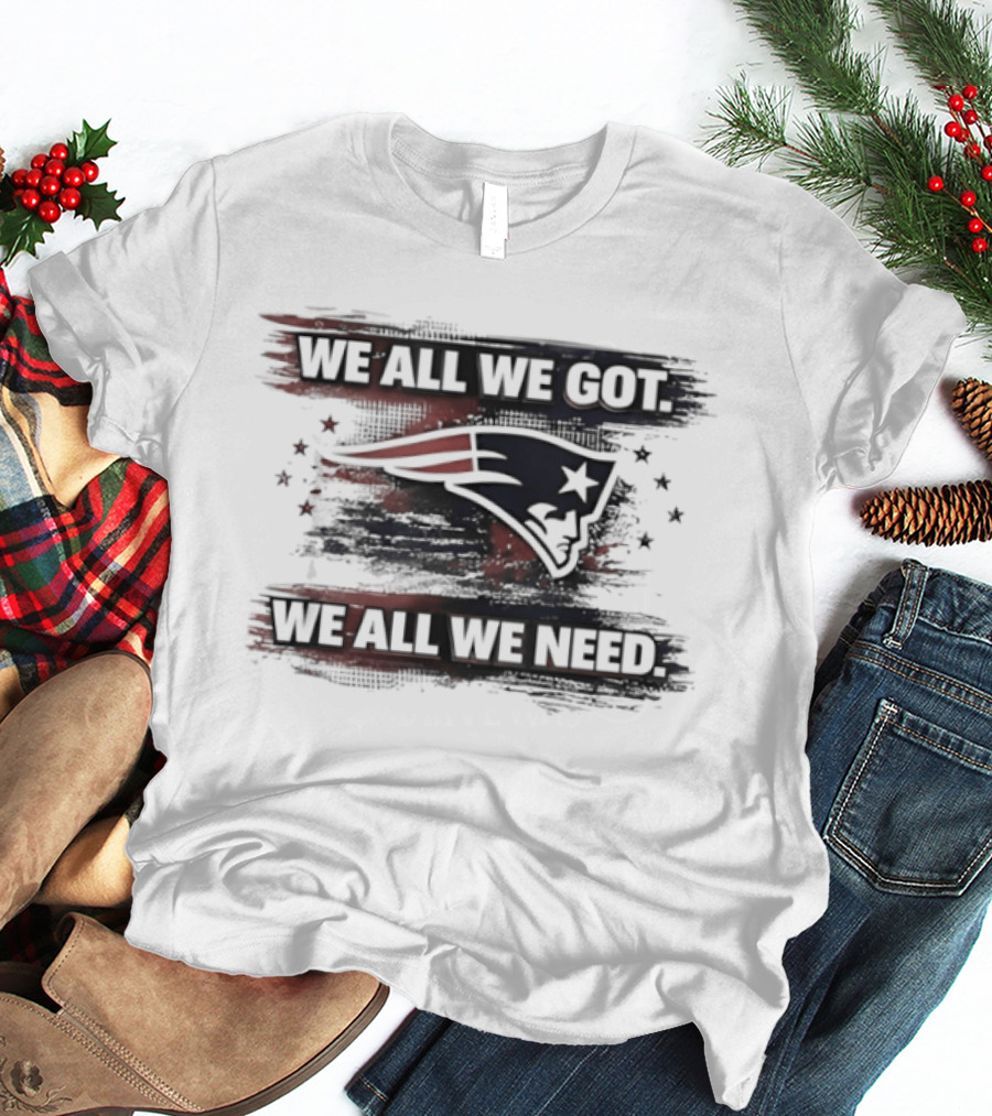 Patriot Football Game Day We All We Got We All We Need T-Shirt