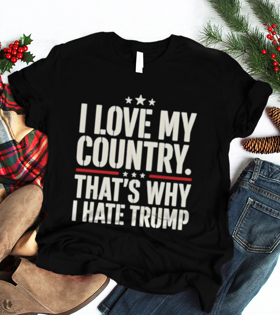 I Love My Country Patriotic Statement Against Trump T-Shirt