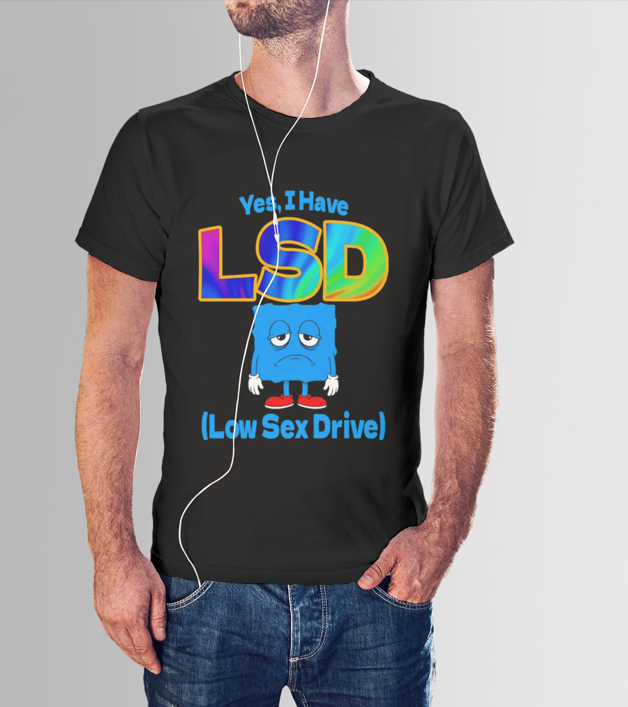 Yes I Have LSD Low Sex Drive Trippy Cartoon T-Shirt