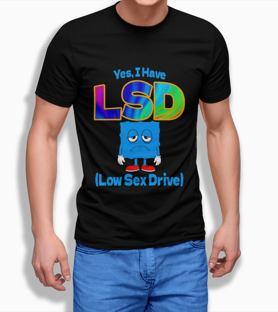 Yes I Have LSD Low Sex Drive Trippy Cartoon T-Shirt