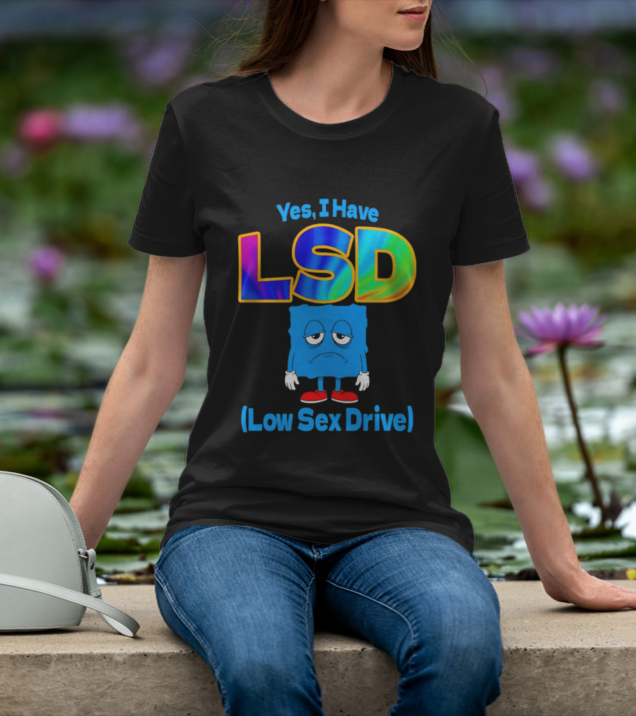 Yes I Have LSD Low Sex Drive Trippy Cartoon T-Shirt