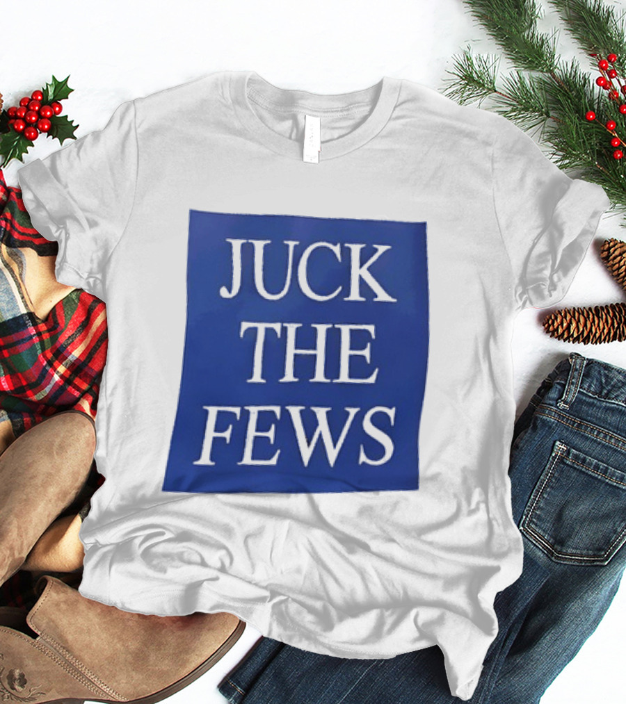 Juck The Fews T-Shirt