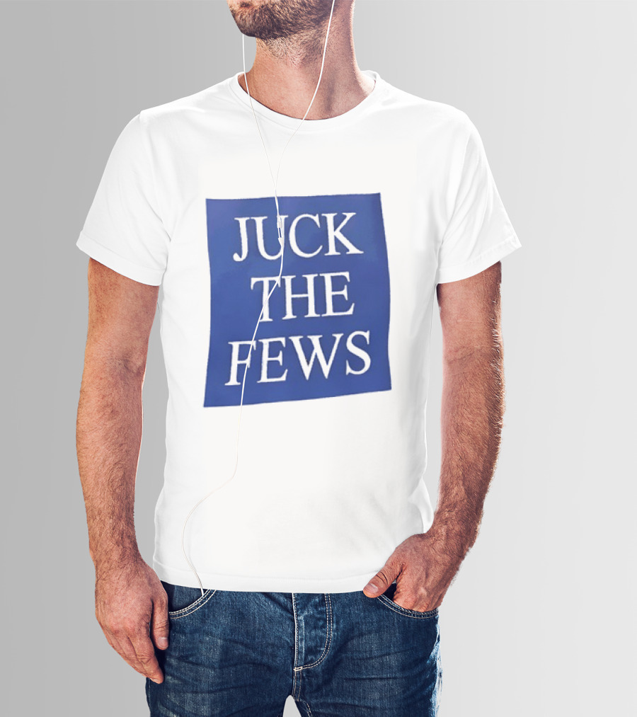 Juck The Fews T-Shirt