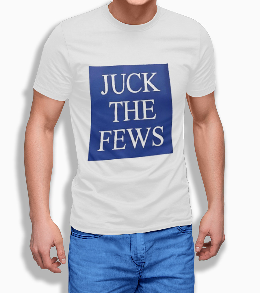 Juck The Fews T-Shirt