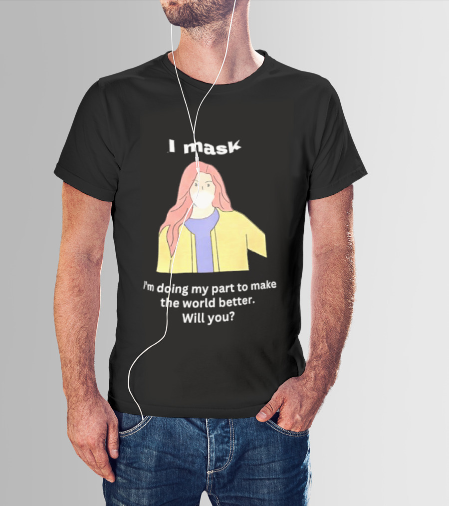 I Mask I'm Doing My Part To Make The World Better Will You T-Shirt