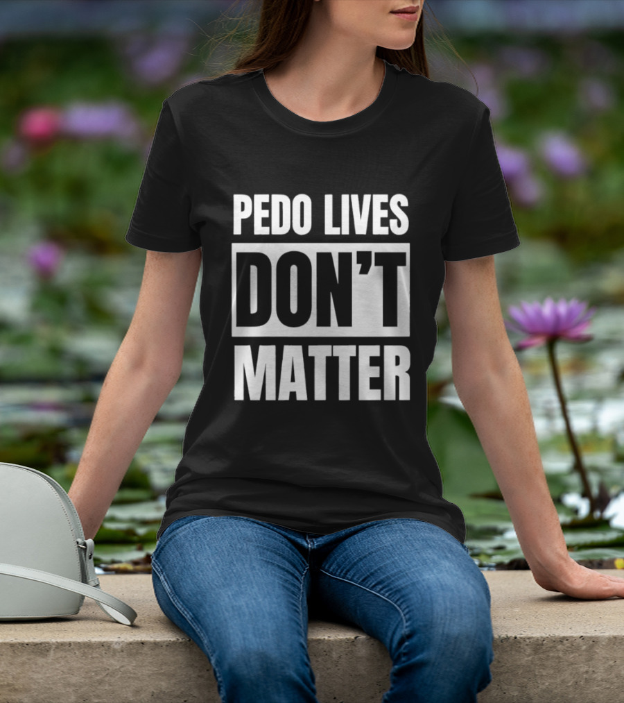 Pedo Lives Dont Matter T-Shirt