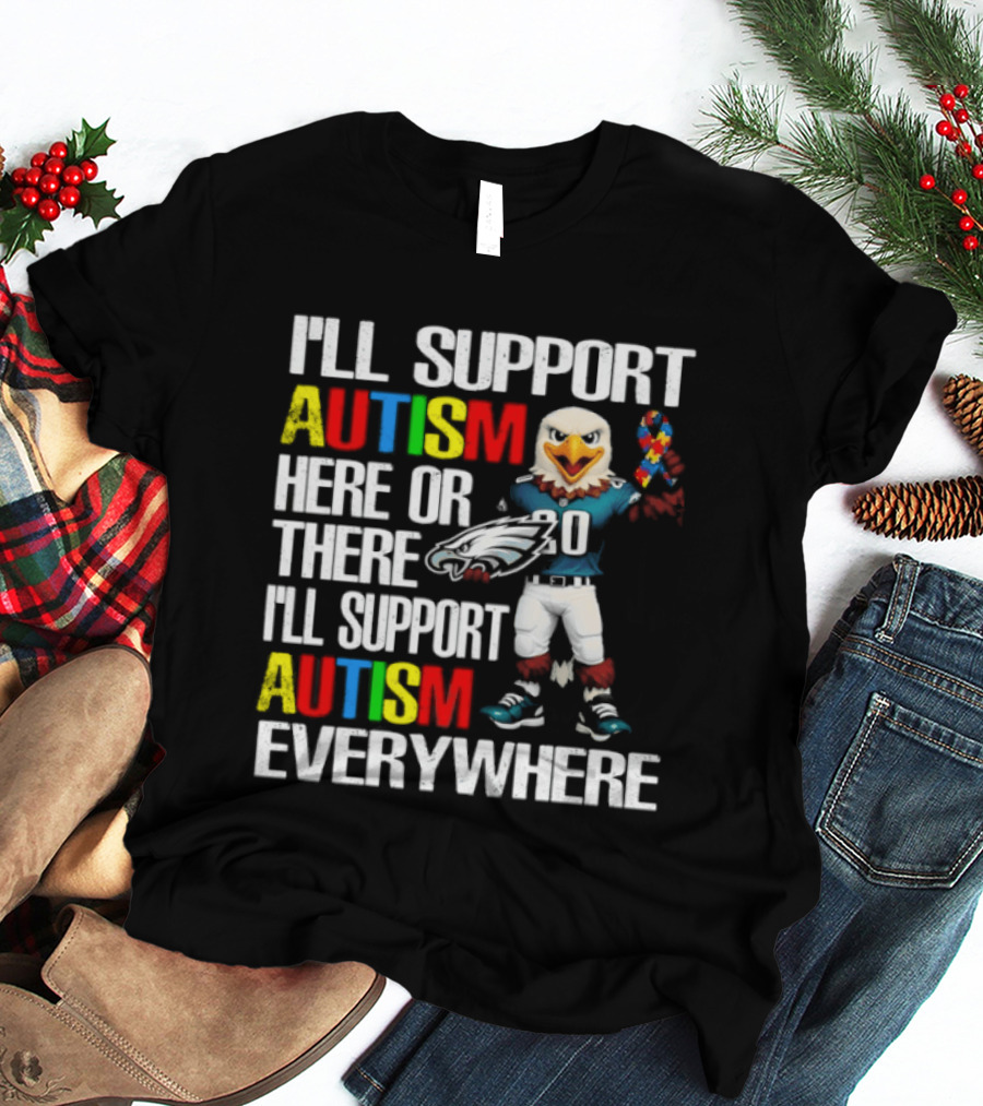 Philadelphia Eagles I'll Support Autism Here Or There I'll Support Autism Everywhere T-Shirt